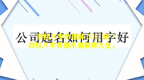 四柱八字命理解 🦆 释「四柱八字命理术语解释大全」